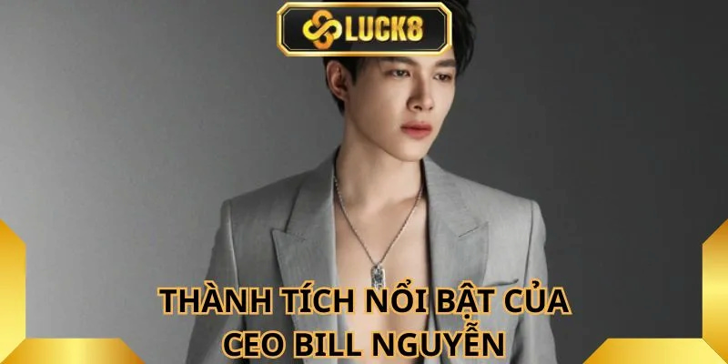 Thành tựu nổi bật của CEO Bill Nguyễn tại Luck8