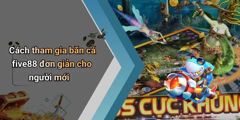 Cách tham gia bắn cá five88 đơn giản cho người mới