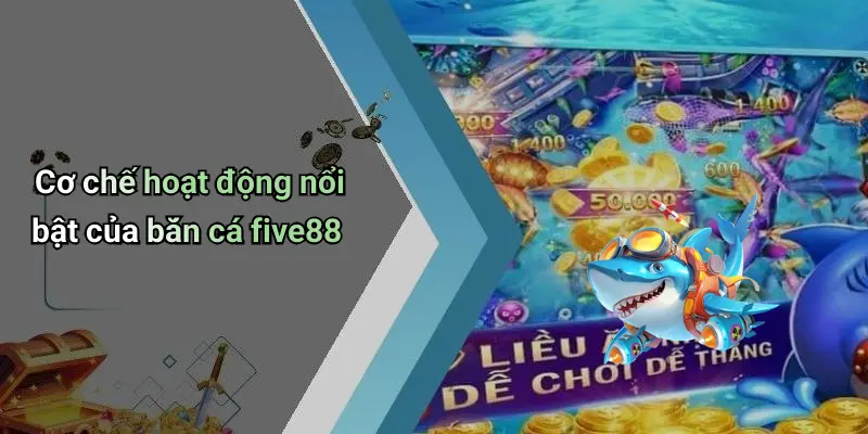 Cơ chế hoạt động nổi bật của bắn cá five88