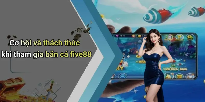 Cơ hội và thách thức khi tham gia bắn cá five88