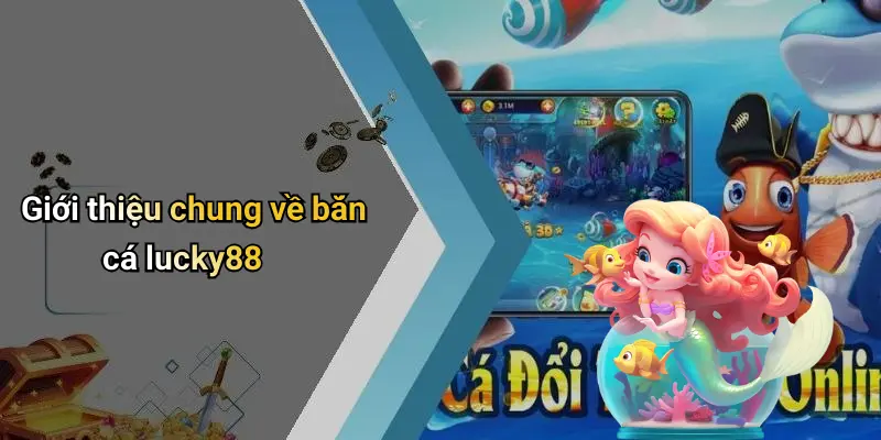 Giới thiệu chung về bắn cá lucky88