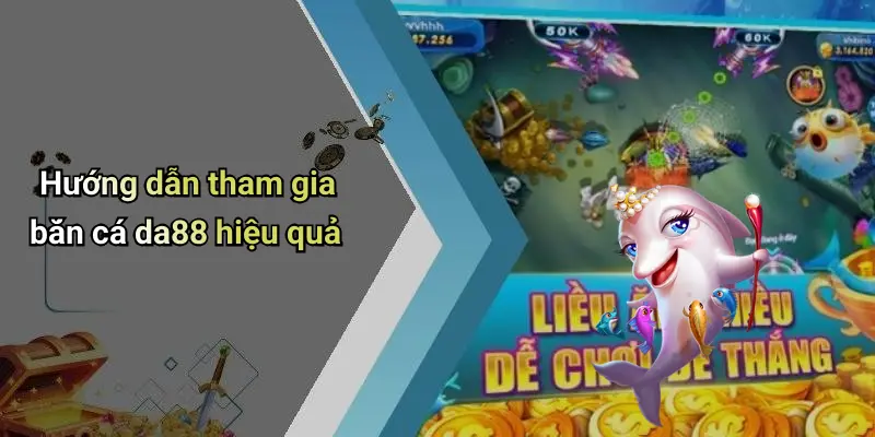 Hướng dẫn tham gia bắn cá da88 hiệu quả