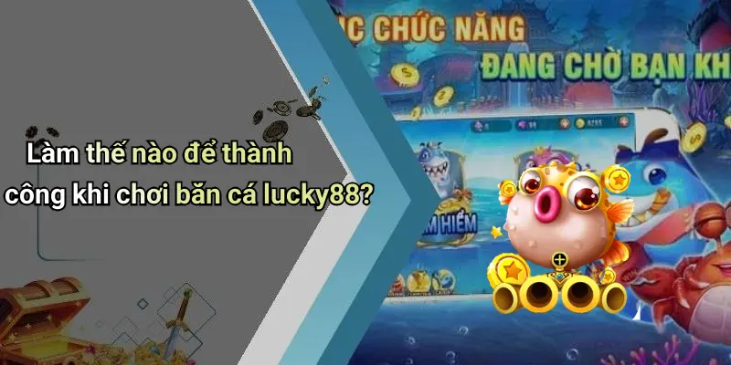 Làm thế nào để thành công khi chơi bắn cá lucky88?