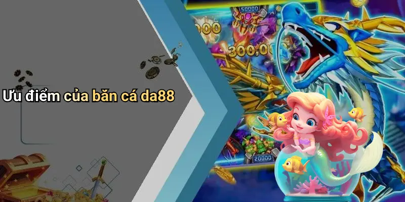 Ưu điểm của bắn cá da88