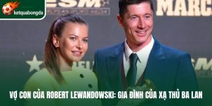 Vợ Con Của Robert Lewandowski: Gia Đình Của Xạ Thủ Ba Lan