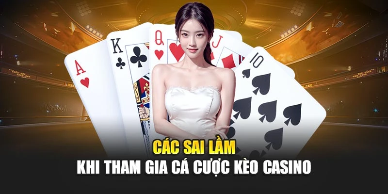 Các sai lầm khi tham gia cá cược kèo Casino online