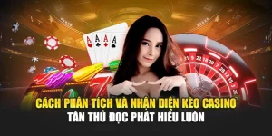 Cách Phân Tích Và Nhận Diện Kèo Casino online – Tân Thủ Đọc Phát Hiểu Luôn