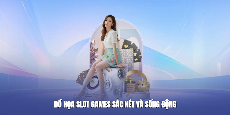 Đồ họa slot games sắc nét và sống động