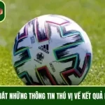 Kết quả bóng đá – Bản đồ dữ liệu giúp bạn đọc trận đấu và tối ưu quyết định