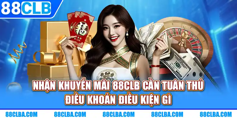 Nhận khuyến mãi 88CLB cần tuân thủ điều khoản điều kiện gì