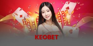 Keobet - สนามเดิมพันออนไลน์ที่น่าเชื่อถืออันดับหนึ่งของเวียดนาม