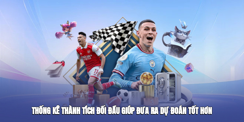 Thống kê thành tích đối đầu giúp đưa ra dự đoán tốt hơn