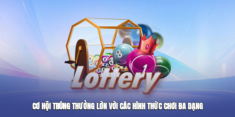 Cơ hội trúng thưởng lớn với các hình thức chơi đa dạng