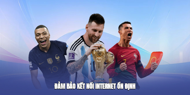 Đảm bảo toàn bộ kết nối internet ổn định