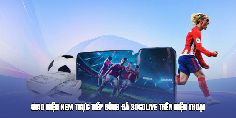 Giao diện xem trực tiếp bóng đá socolive trên điện thoại