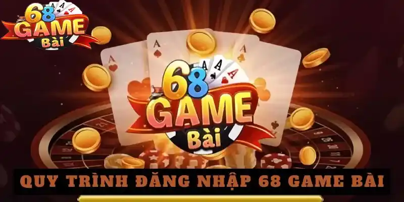 Đăng nhập 68gamebai – thao tác đơn giản cho mọi hội viên