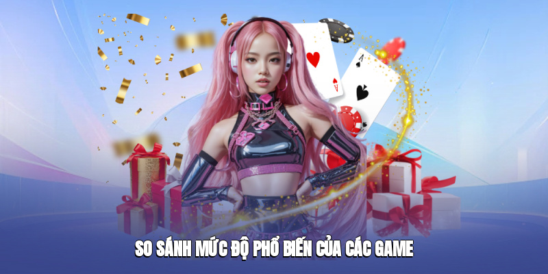 So sánh mức độ phổ biến của các game