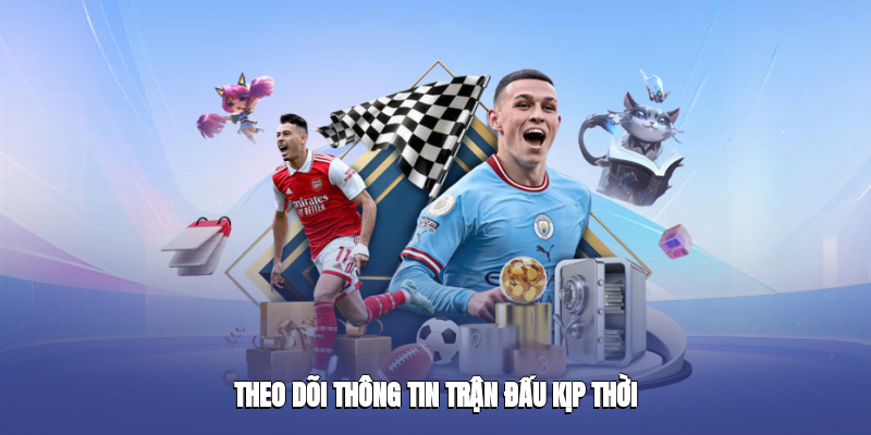 Theo dõi thông tin trận đấu kịp thời