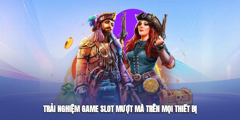 Trải nghiệm game slot mượt mà trên mọi thiết bị