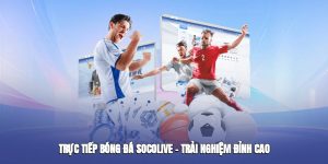 Trực Tiếp Bóng Đá Socolive – Trải Nghiệm Đỉnh Cao Của Người Hâm Mộ