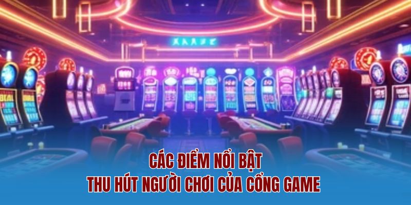 Các điểm nổi bật thu hút người chơi của cổng game 