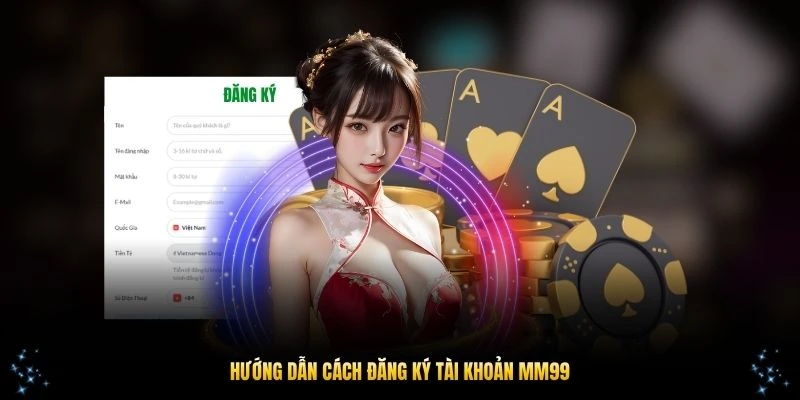 Hướng dẫn cách đăng ký tài khoản MM99 nhanh chóng