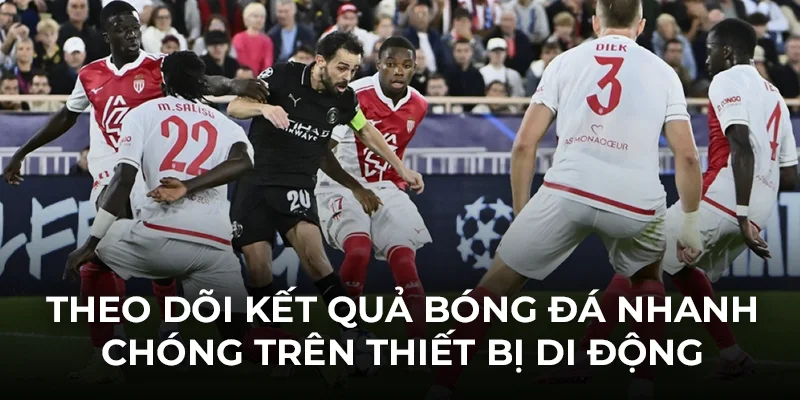 Theo dõi kết quả bóng đá nhanh chóng trên thiết bị di động