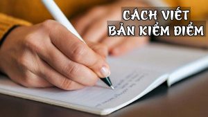 Cách Viết Bản Kiểm Điểm - 5 Bước Hoàn Thiện Chỉnh Chu