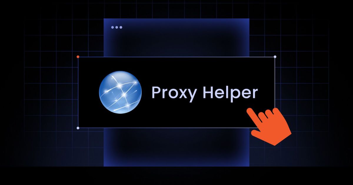 Tìm hiểu vai trò tiện ích Proxy helper trực tuyến
