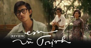 Em Và Trịnh - Top 1 Phim Việt Doanh Thu Trăm Tỷ Năm 2022