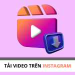 Tải Video Instagram - 10 Cách Thực Hiện Nhanh Chóng Nhất