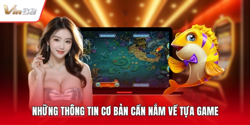 Những thông tin cơ bản cần nắm về tựa game