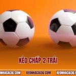 Kèo Chấp 2 Trái - Bí Quyết Đặt Cược Handicap Siêu Hấp Dẫn