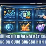 Những Ưu Điểm Nổi Bật Của Trang Cá Cược Bong88 Hiện Nay