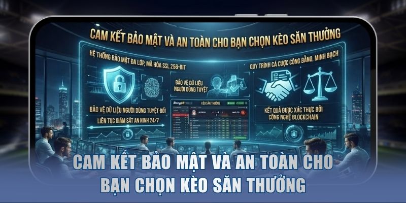 Cam kết bảo mật và an toàn cho bạn chọn kèo săn thưởng