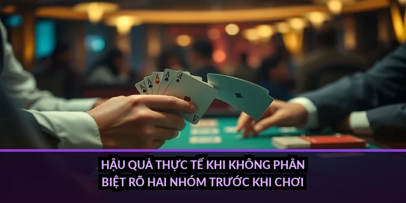 Hậu quả thực tế khi không phân biệt rõ hai nhóm trước khi chơi