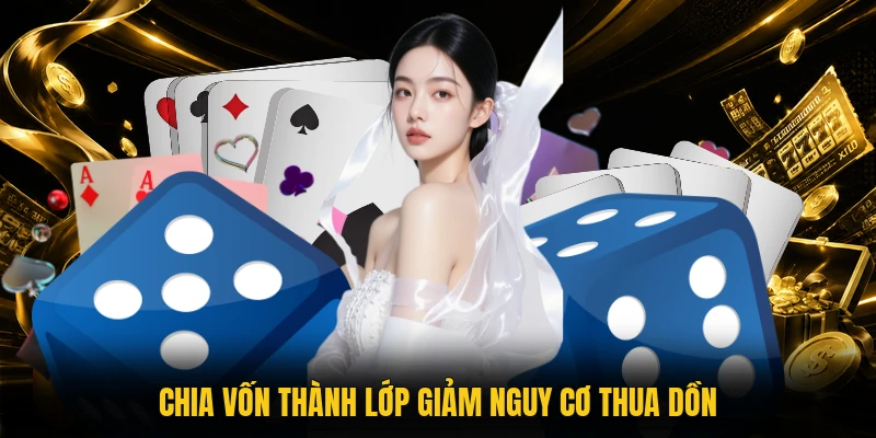 Chia vốn thành lớp giảm nguy cơ thua dồn